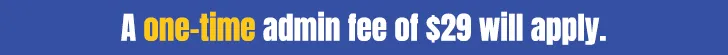 One-time admin fee of $29 will apply